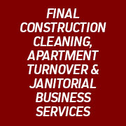 FINAL CONSTRUCTION CLEANING, APARTMENT TURNOVER & JANITORIAL BUSINESS SERVICES